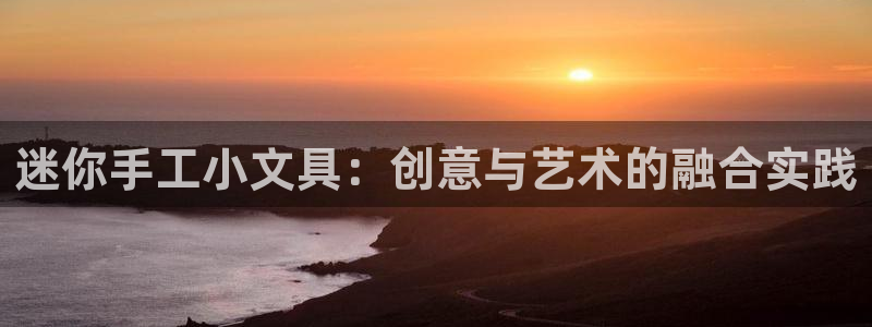 天顺娱乐汤途秦奋83334j：迷你手工小