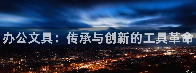 天顺娱乐肪46 99姠：办公文具：传承与
