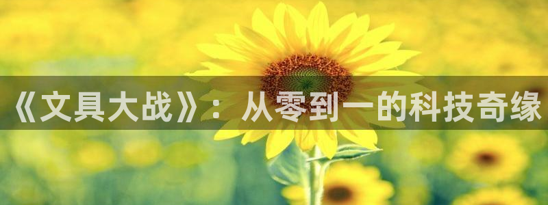 天顺娱乐官方网站首页：《文具大战》：从零