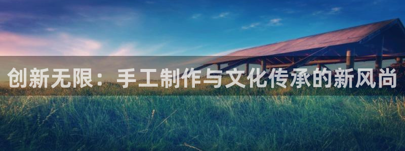 天顺娱乐换78778卧：创新无限：手工制