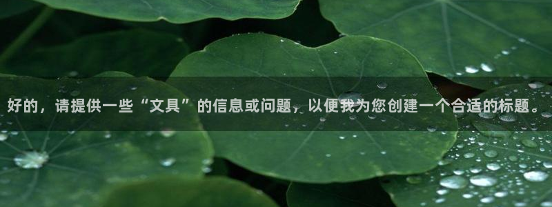 天顺娱乐登录地址：好的，请提供一些“文具