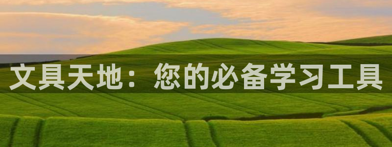 天顺娱乐仿47 344：文具天地：您的必