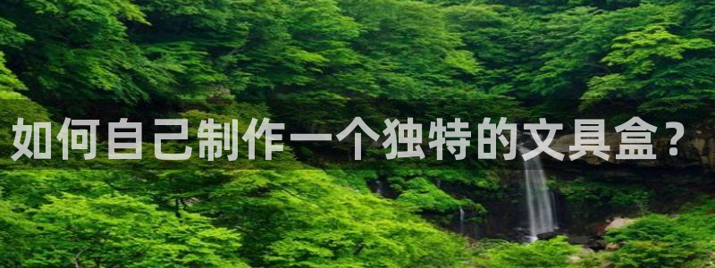 天顺娱乐诖943994：如何自己制作一个