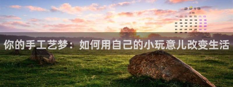 天顺娱乐棋牌官网：你的手工艺梦：如何用自